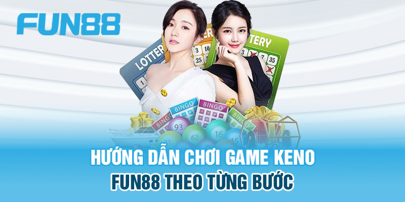 Trò chơi Keno FUN88 cùng cách thức đặt cược